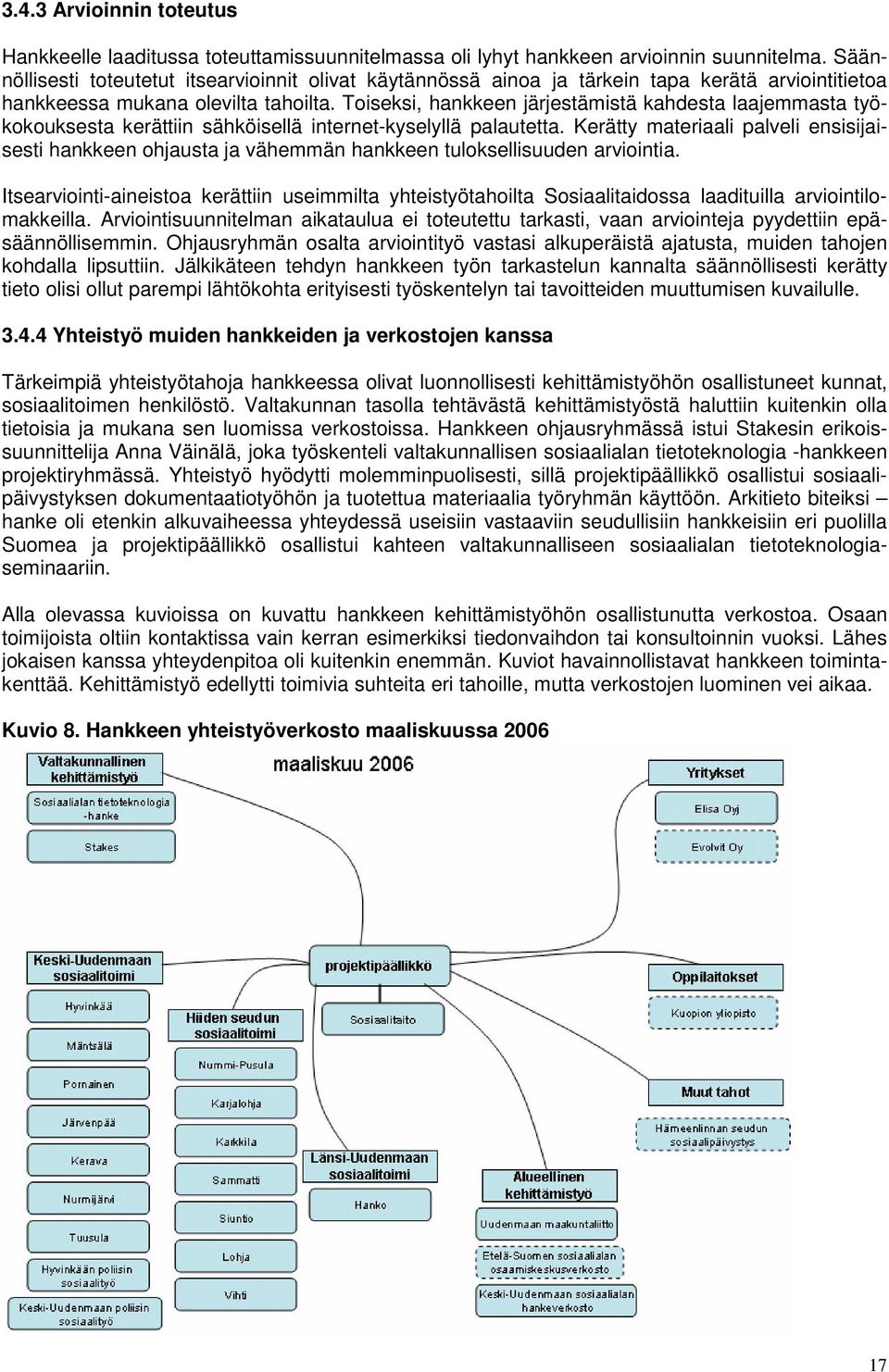 Toiseksi, hankkeen järjestämistä kahdesta laajemmasta työkokouksesta kerättiin sähköisellä internet-kyselyllä palautetta.