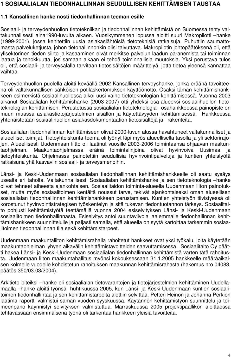 Vuosikymmenen lopussa aloitti suuri Makropilotti hanke (1999-2001), jossa kehitettiin uusia asiakaslähtöisiä tietoteknisiä ratkaisuja.