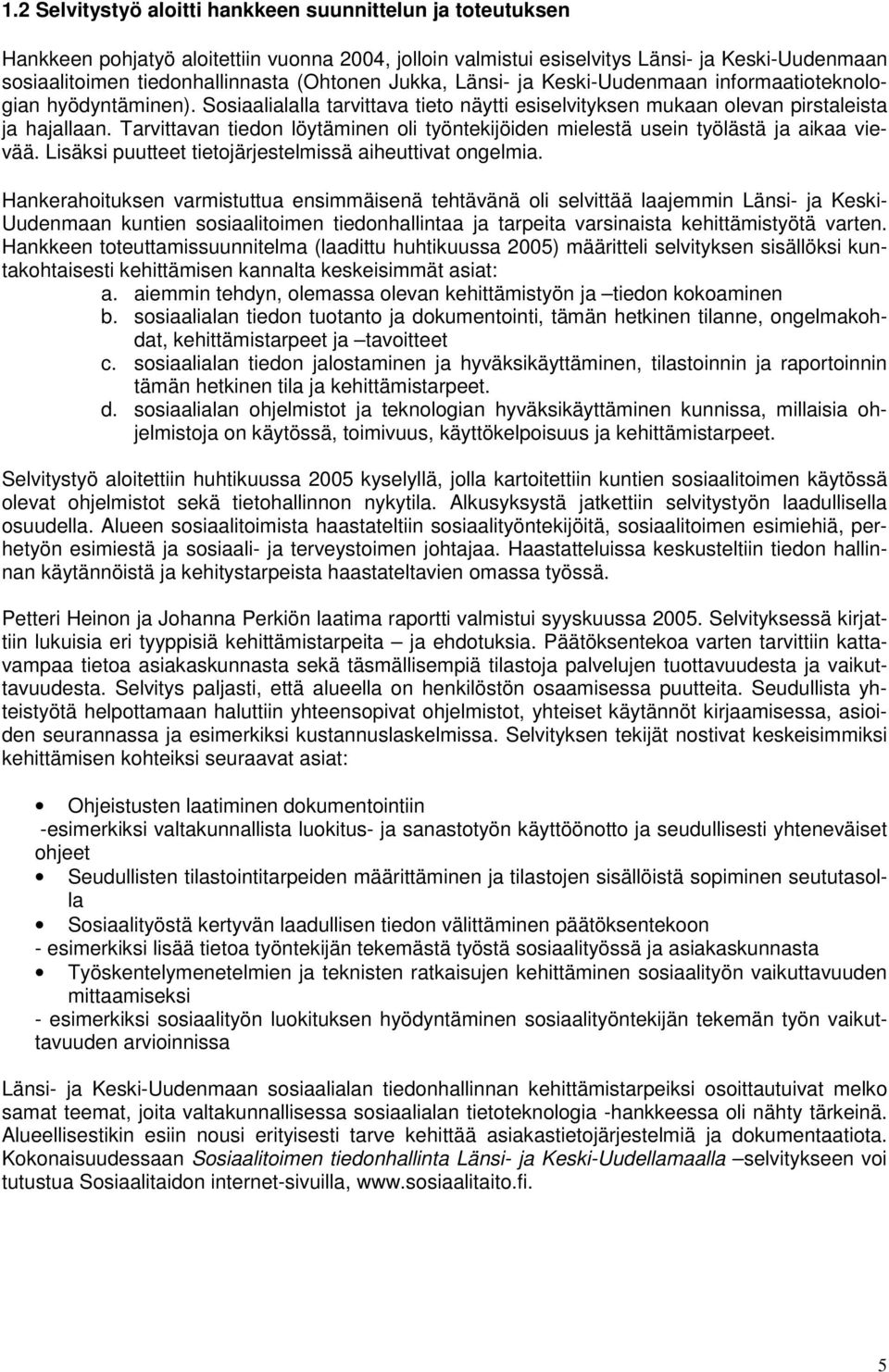 Tarvittavan tiedon löytäminen oli työntekijöiden mielestä usein työlästä ja aikaa vievää. Lisäksi puutteet tietojärjestelmissä aiheuttivat ongelmia.