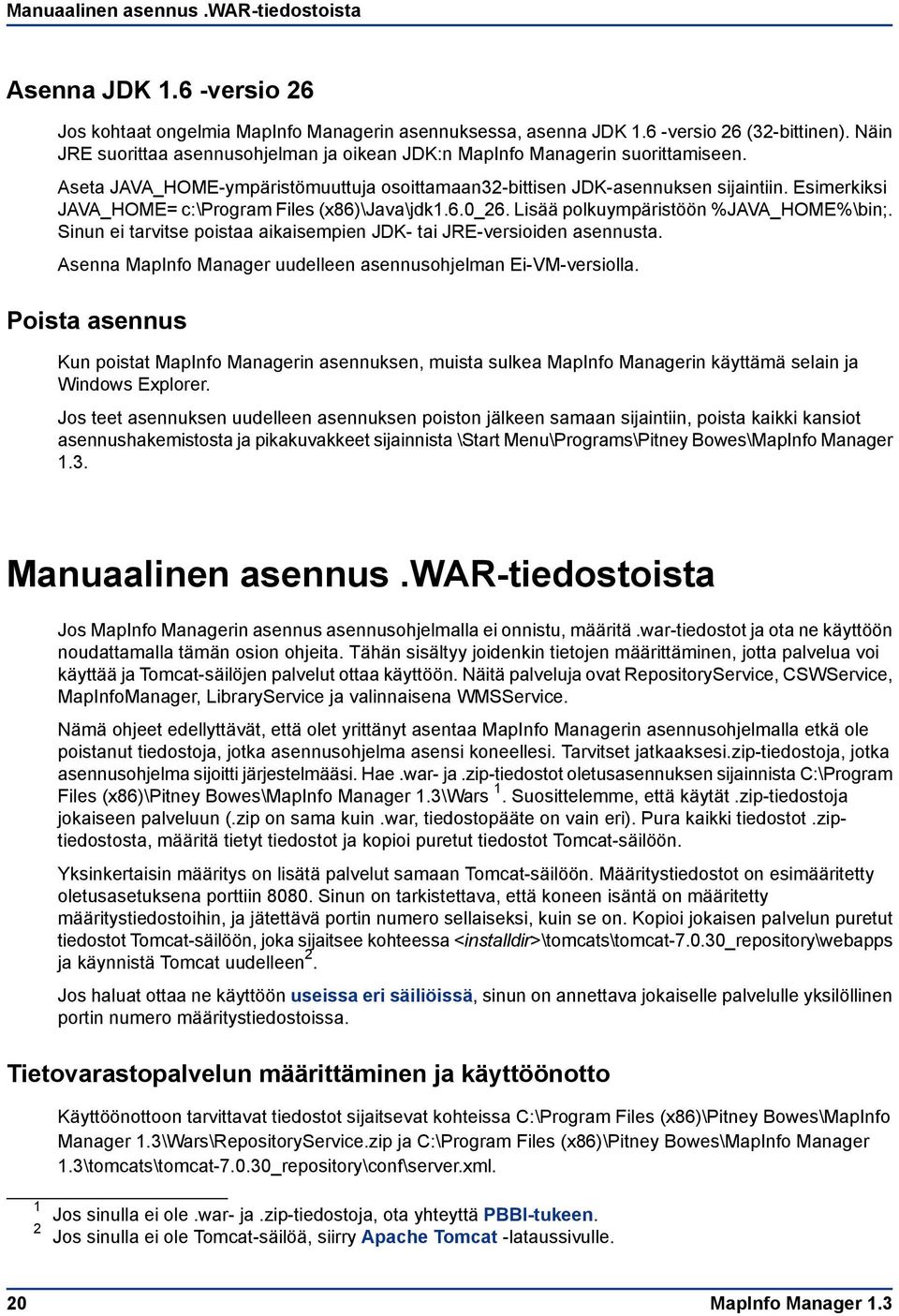 Esimerkiksi JAVA_HOME= c:\program Files (x86)\java\jdk1.6.0_26. Lisää polkuympäristöön %JAVA_HOME%\bin;. Sinun ei tarvitse poistaa aikaisempien JDK- tai JRE-versioiden asennusta.