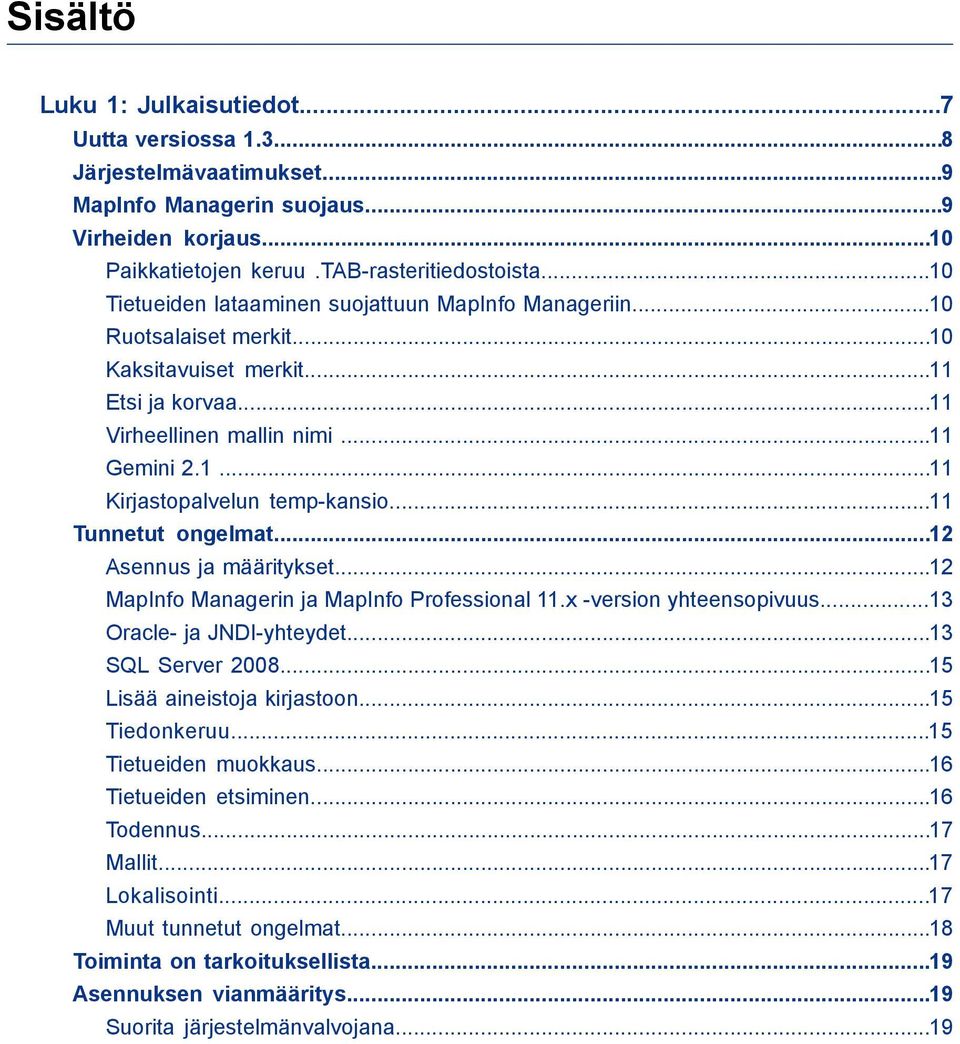 ..11 Tunnetut ongelmat...12 Asennus ja määritykset...12 MapInfo Managerin ja MapInfo Professional 11.x -version yhteensopivuus...13 Oracle- ja JNDI-yhteydet...13 SQL Server 2008.