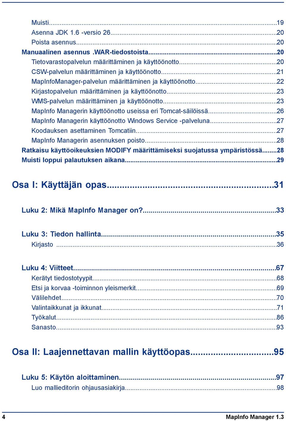 ..23 WMS-palvelun määrittäminen ja käyttöönotto...23 MapInfo Managerin käyttöönotto useissa eri Tomcat-säilöissä...26 MapInfo Managerin käyttöönotto Windows Service -palveluna.