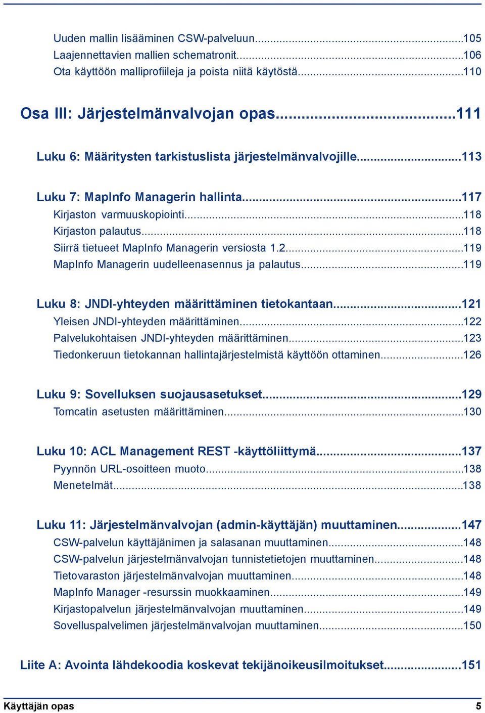 ..118 Siirrä tietueet MapInfo Managerin versiosta 1.2...119 MapInfo Managerin uudelleenasennus ja palautus...119 Luku 8: JNDI-yhteyden määrittäminen tietokantaan.