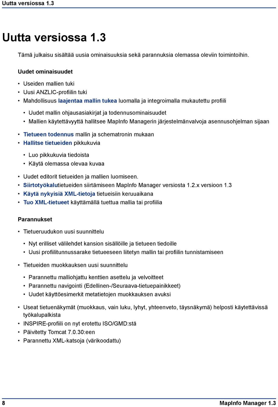 todennusominaisuudet Mallien käytettävyyttä hallitsee MapInfo Managerin järjestelmänvalvoja asennusohjelman sijaan Tietueen todennus mallin ja schematronin mukaan Hallitse tietueiden pikkukuvia Luo