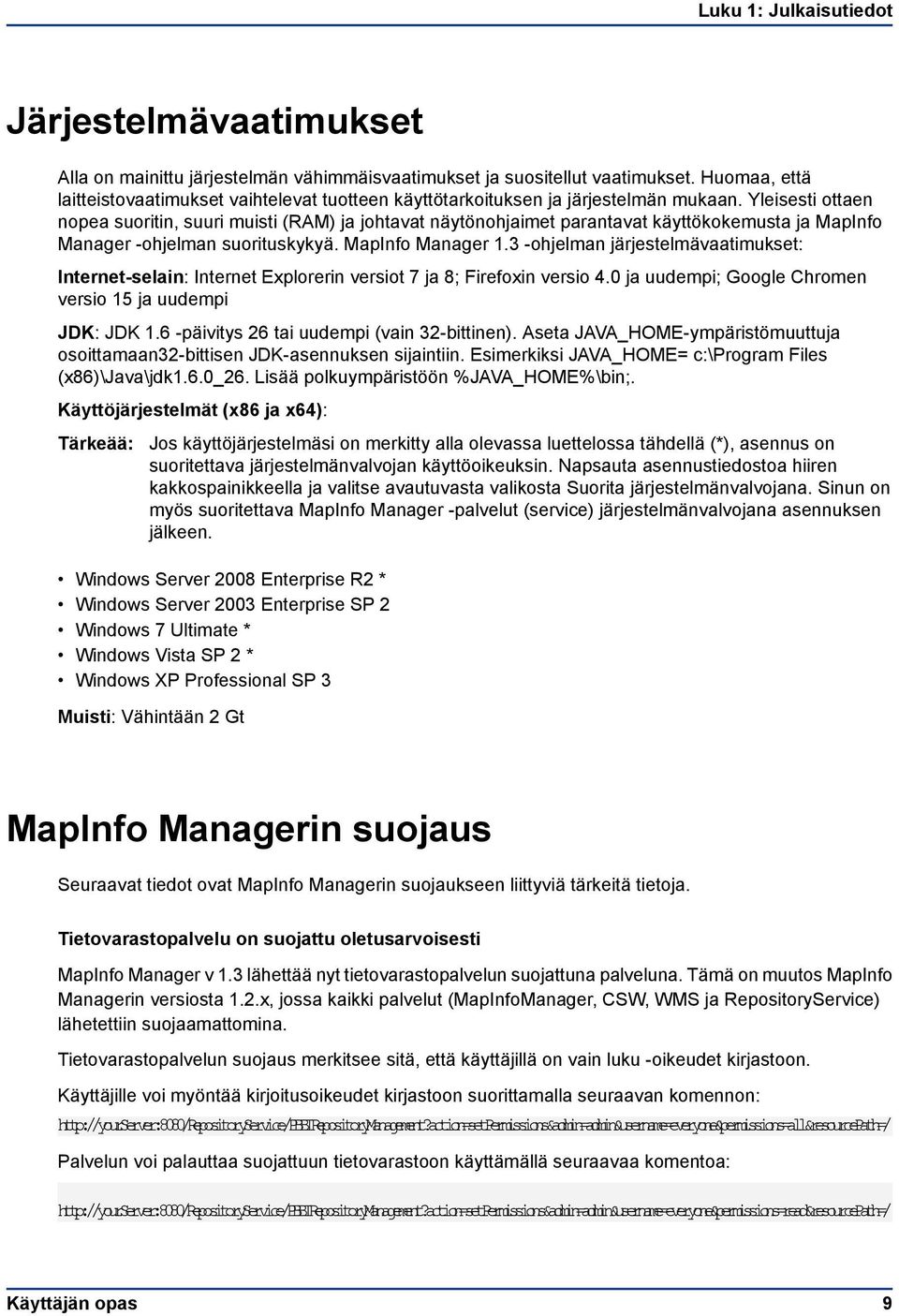 Yleisesti ottaen nopea suoritin, suuri muisti (RAM) ja johtavat näytönohjaimet parantavat käyttökokemusta ja MapInfo Manager -ohjelman suorituskykyä. MapInfo Manager 1.