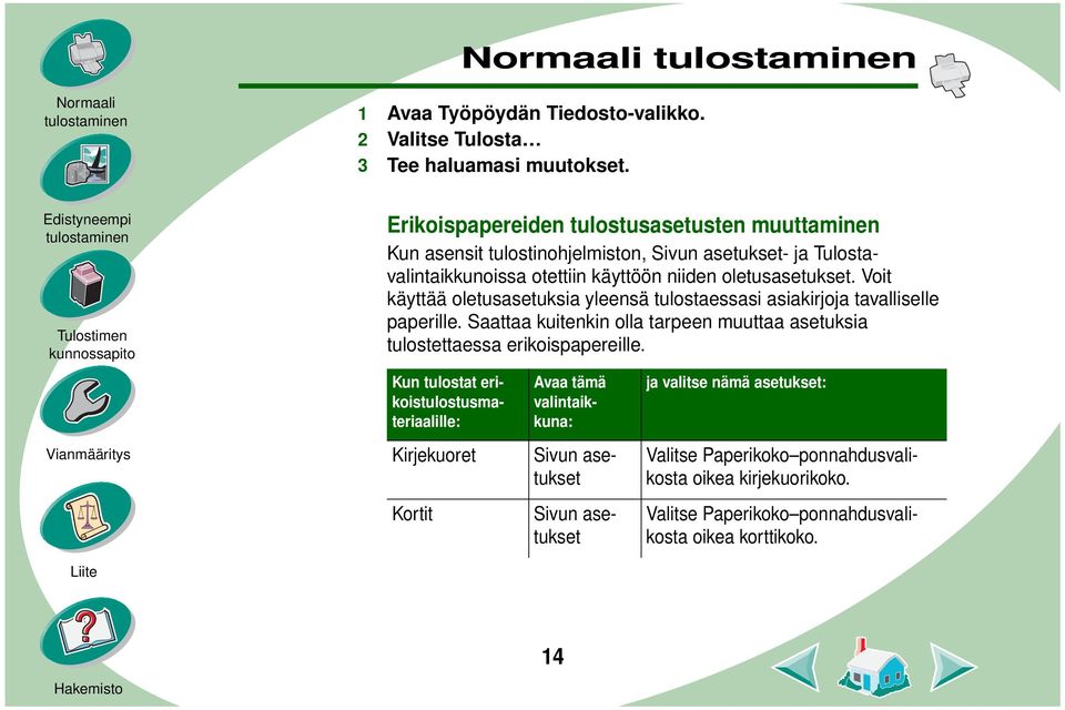 Voit käyttää oletusasetuksia yleensä tulostaessasi asiakirjoja tavalliselle paperille. Saattaa kuitenkin olla tarpeen muuttaa asetuksia tulostettaessa erikoispapereille.