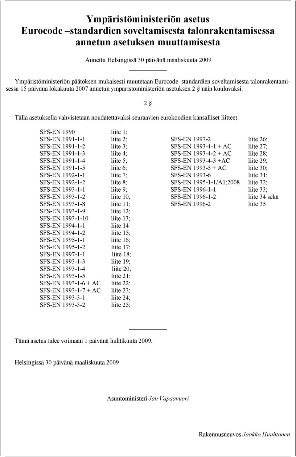 noudatettavaksi seuraavien eurokoodien kansalliset liitteet: 2 SFS EN 1990 liite 1; SFS EN 1991 1 1 liite 2; SFS EN 1991 1 2 liite 3; SFS EN 1991 1 3 liite 4; SFS EN 1991 1 4 liite 5; SFS EN 1991 1 5