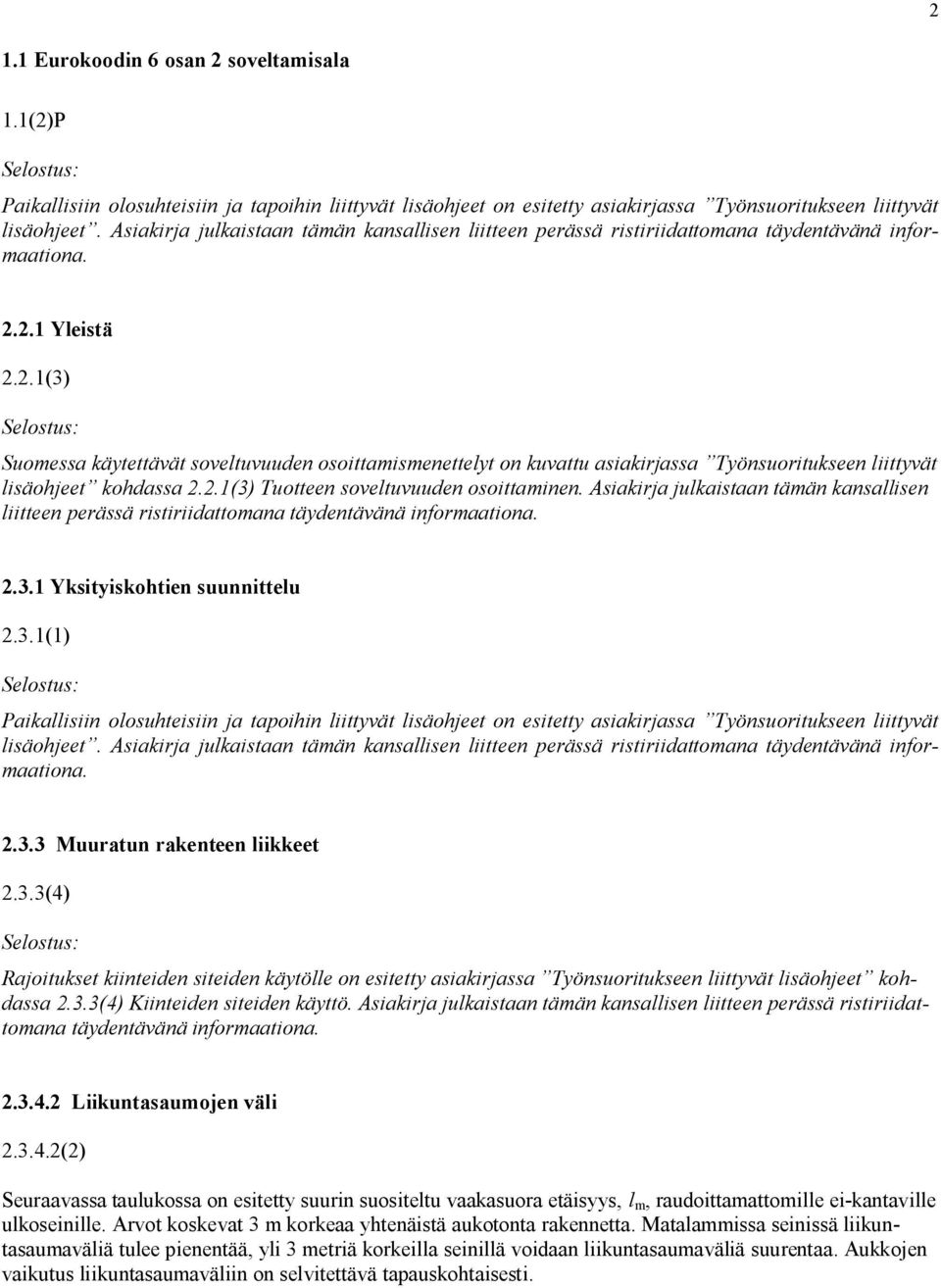 2.1 Yleistä 2.2.1(3) Suomessa käytettävät soveltuvuuden osoittamismenettelyt on kuvattu asiakirjassa Työnsuoritukseen liittyvät lisäohjeet kohdassa 2.2.1(3) Tuotteen soveltuvuuden osoittaminen. 3.