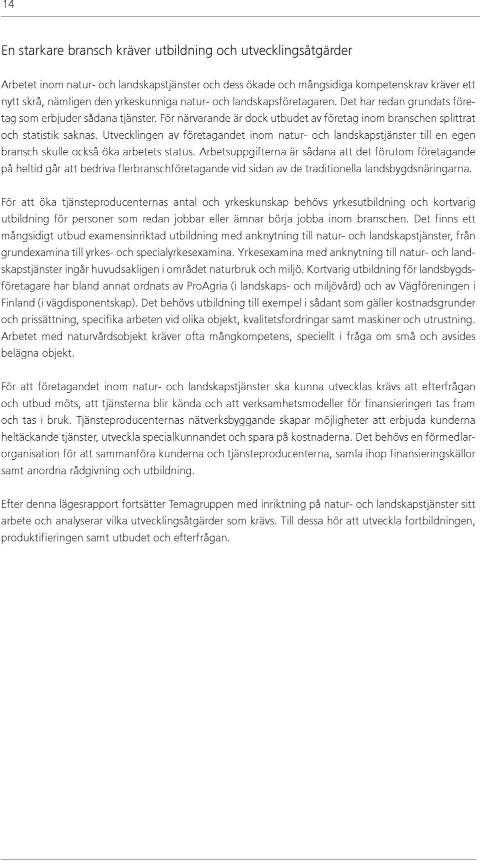 Utvecklingen av företagandet inom natur- och landskapstjänster till en egen bransch skulle också öka arbetets status.