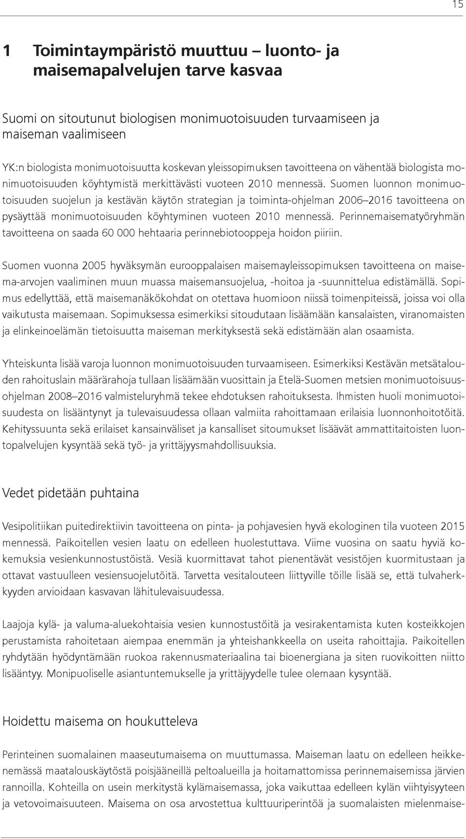 Suomen luonnon monimuotoisuuden suojelun ja kestävän käytön strategian ja toiminta-ohjelman 2006 2016 tavoitteena on pysäyttää monimuotoisuuden köyhtyminen vuoteen 2010 mennessä.