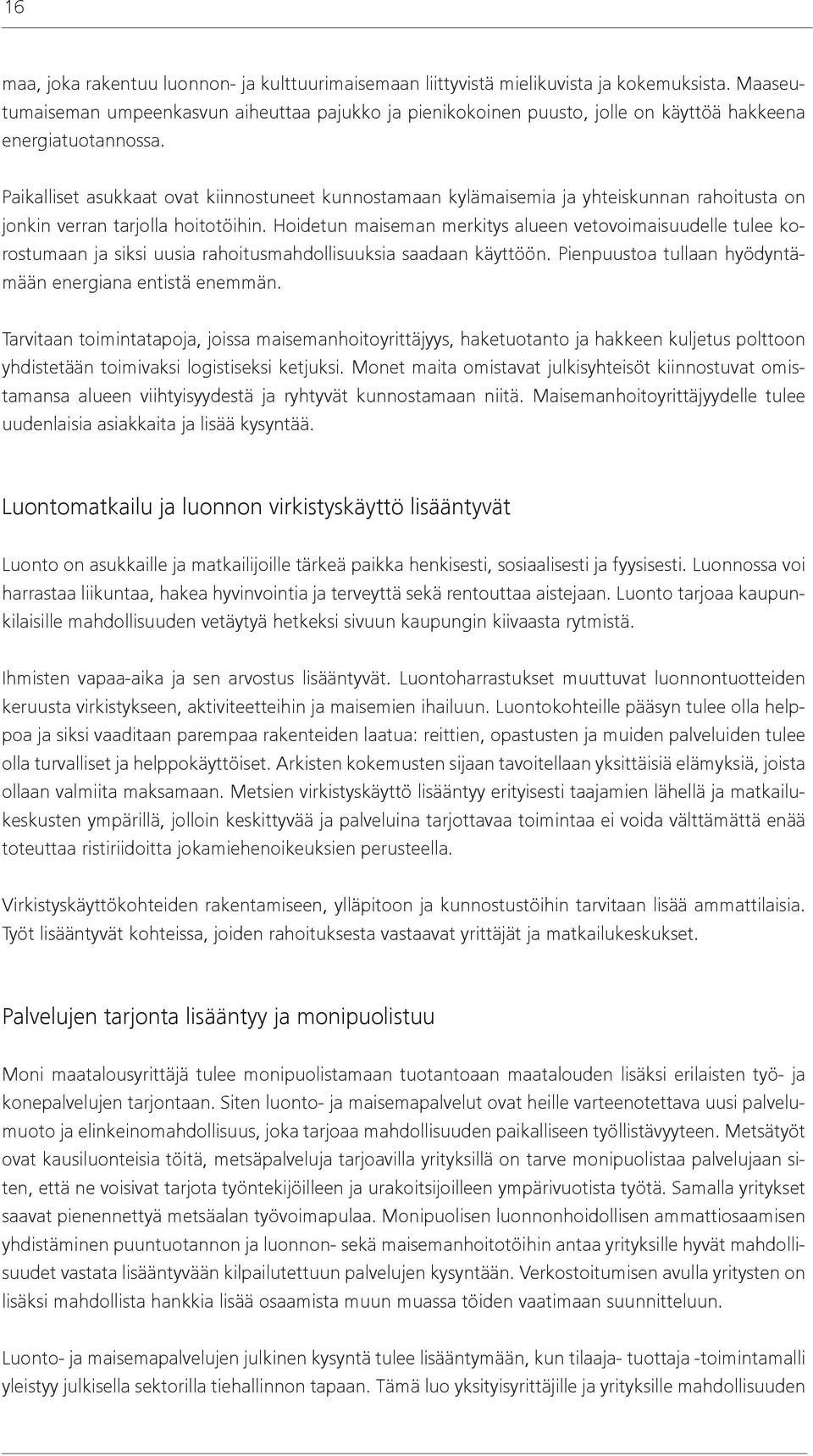 Paikalliset asukkaat ovat kiinnostuneet kunnostamaan kylämaisemia ja yhteiskunnan rahoitusta on jonkin verran tarjolla hoitotöihin.