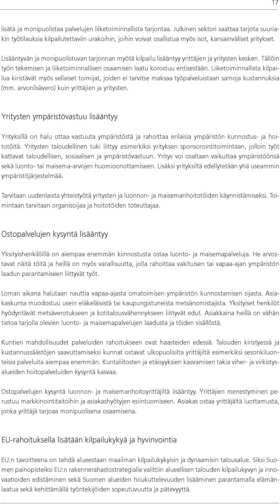 Lisääntyvän ja monipuolistuvan tarjonnan myötä kilpailu lisääntyy yrittäjien ja yritysten kesken. Tällöin työn tekemisen ja liiketoiminnallisen osaamisen laatu korostuu entisestään.