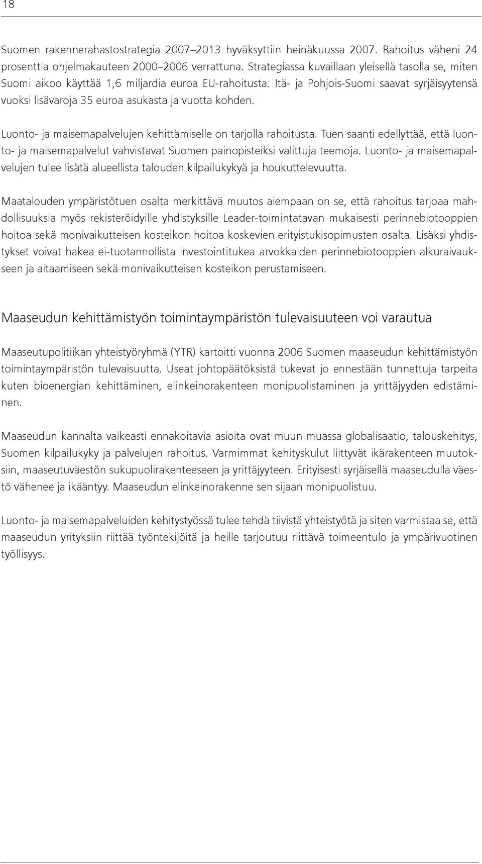 Itä- ja Pohjois-Suomi saavat syrjäisyytensä vuoksi lisävaroja 35 euroa asukasta ja vuotta kohden. Luonto- ja maisemapalvelujen kehittämiselle on tarjolla rahoitusta.