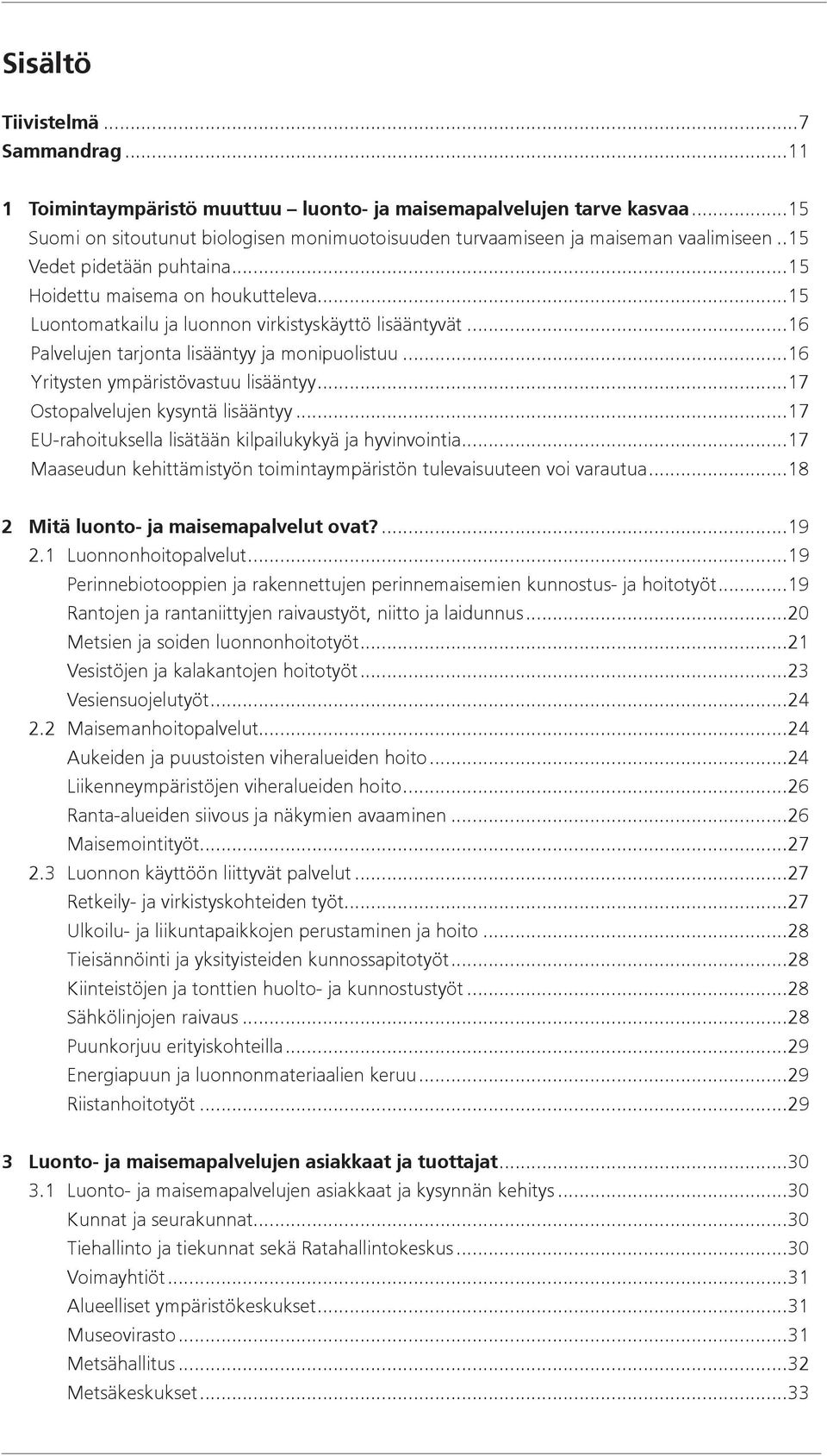 ..16 Yritysten ympäristövastuu lisääntyy...17 Ostopalvelujen kysyntä lisääntyy...17 EU-rahoituksella lisätään kilpailukykyä ja hyvinvointia.