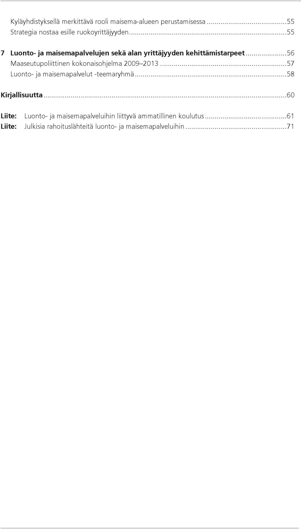 ..56 Maaseutupoliittinen kokonaisohjelma 2009 2013...57 Luonto- ja maisemapalvelut -teemaryhmä...58 Kirjallisuutta.