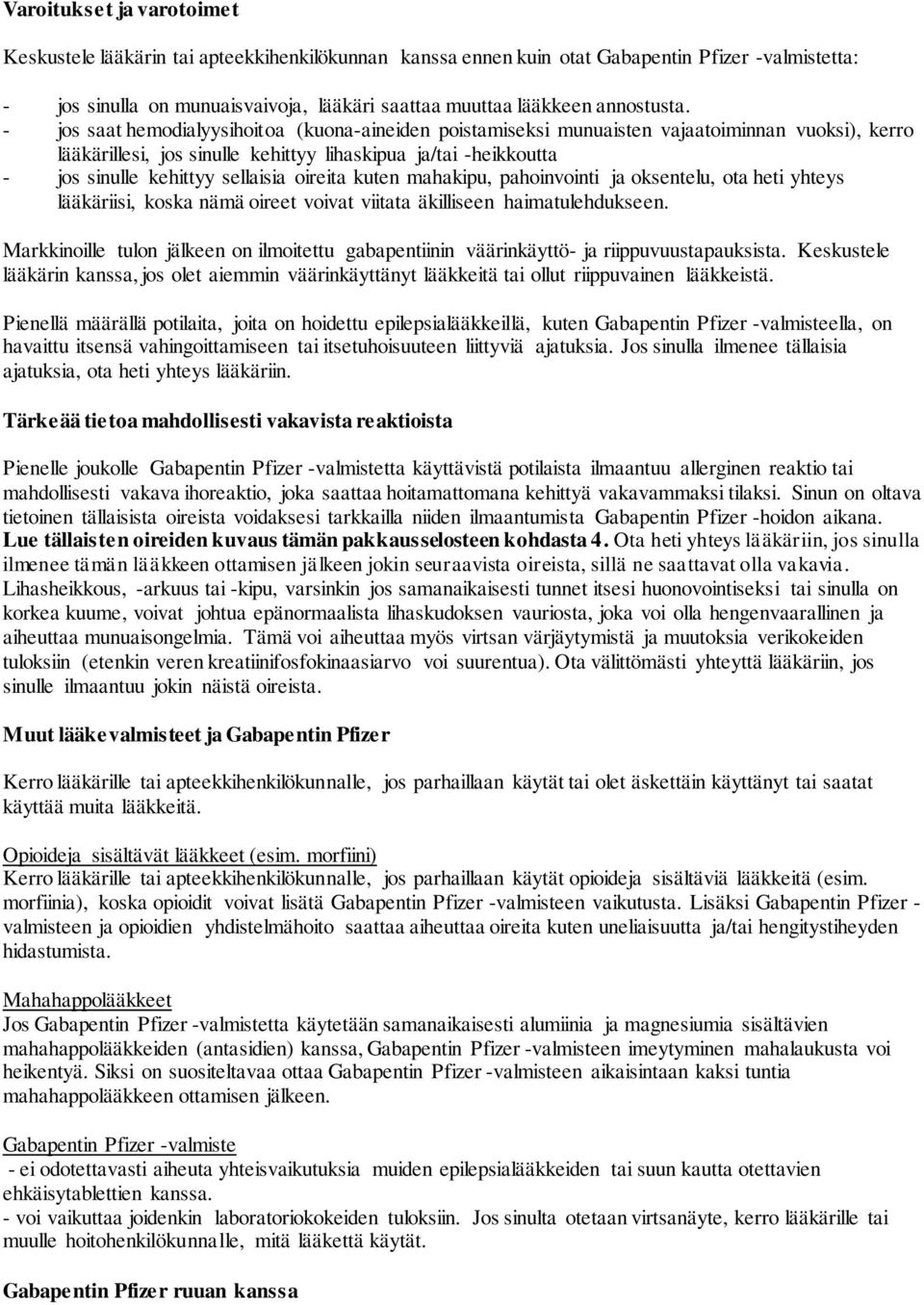 - jos saat hemodialyysihoitoa (kuona-aineiden poistamiseksi munuaisten vajaatoiminnan vuoksi), kerro lääkärillesi, jos sinulle kehittyy lihaskipua ja/tai -heikkoutta - jos sinulle kehittyy sellaisia