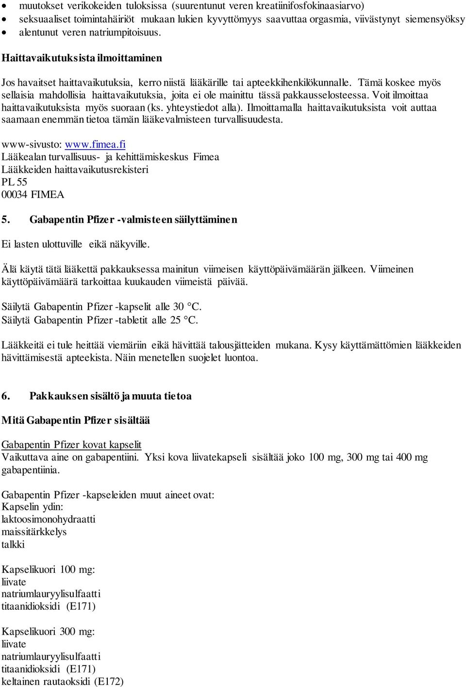 Tämä koskee myös sellaisia mahdollisia haittavaikutuksia, joita ei ole mainittu tässä pakkausselosteessa. Voit ilmoittaa haittavaikutuksista myös suoraan (ks. yhteystiedot alla).