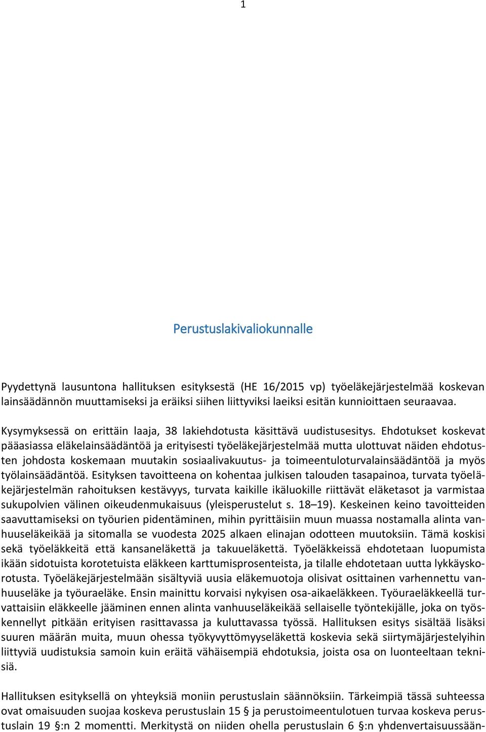 Ehdotukset koskevat pääasiassa eläkelainsäädäntöä ja erityisesti työeläkejärjestelmää mutta ulottuvat näiden ehdotusten johdosta koskemaan muutakin sosiaalivakuutus- ja toimeentuloturvalainsäädäntöä