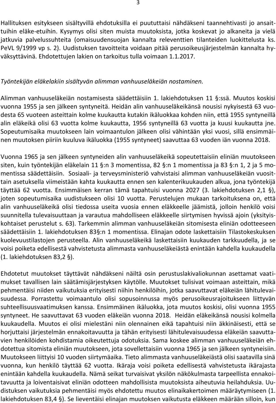 Uudistuksen tavoitteita voidaan pitää perusoikeusjärjestelmän kannalta hyväksyttävinä. Ehdotettujen lakien on tarkoitus tulla voimaan 1.1.2017.