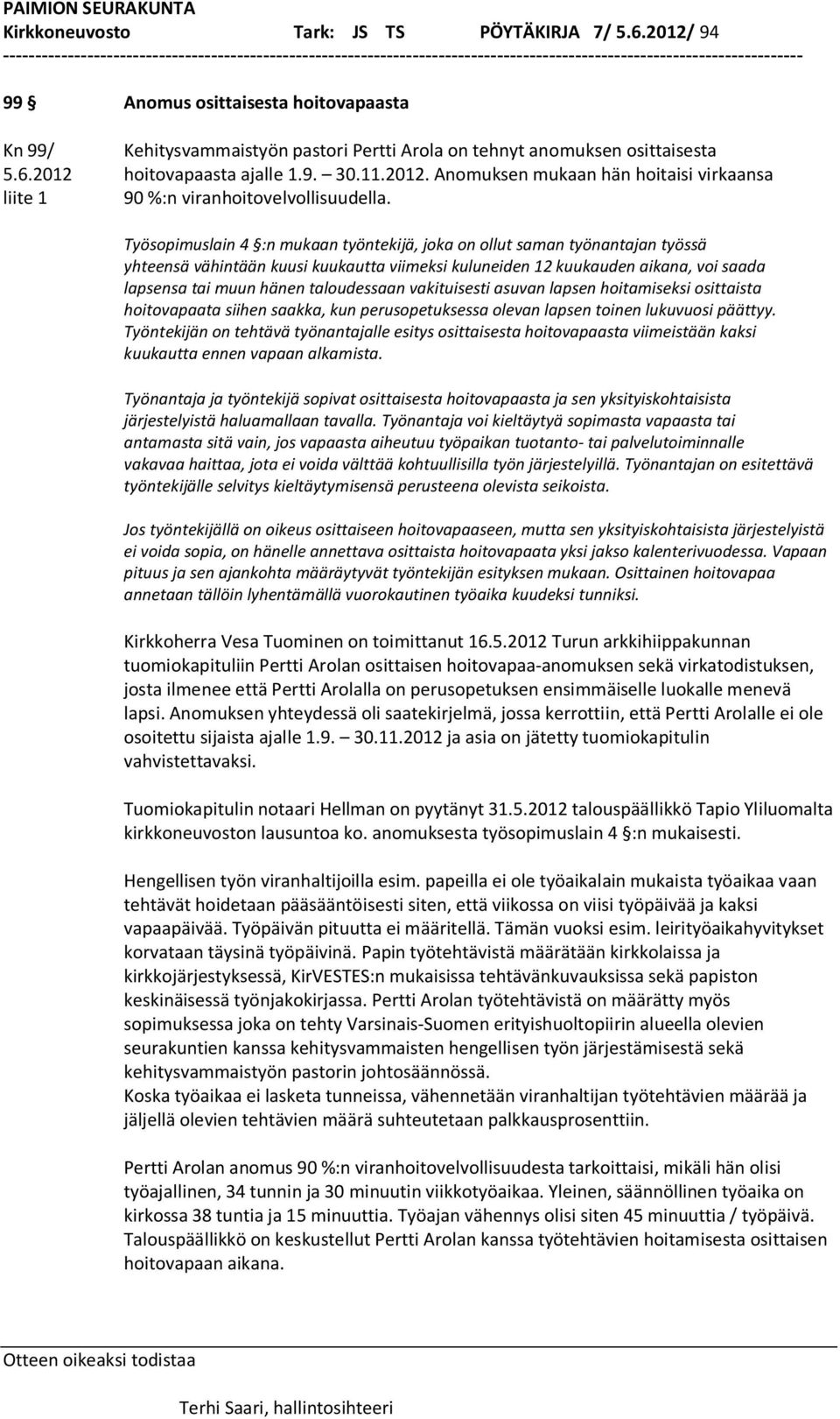 Työsopimuslain 4 :n mukaan työntekijä, joka on ollut saman työnantajan työssä yhteensä vähintään kuusi kuukautta viimeksi kuluneiden 12 kuukauden aikana, voi saada lapsensa tai muun hänen