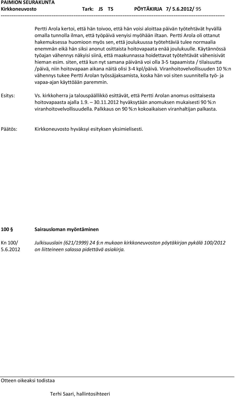 Pertti Arola oli ottanut hakemuksessa huomioon myös sen, että joulukuussa työtehtäviä tulee normaalia enemmän eikä hän siksi anonut osittaista hoitovapaata enää joulukuulle.