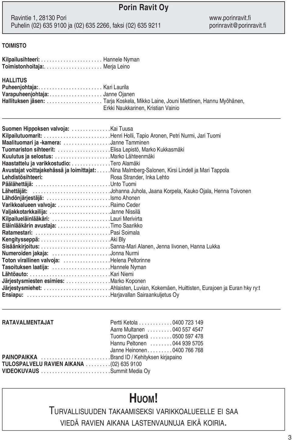 ................... Tarja Koskela, Mikko Laine, Jouni Miettinen, Hannu Myöhänen, Erkki Naukkarinen, Kristian Vainio Suomen Hippoksen valvoja:..............kai Tuusa Kilpailutuomarit:.