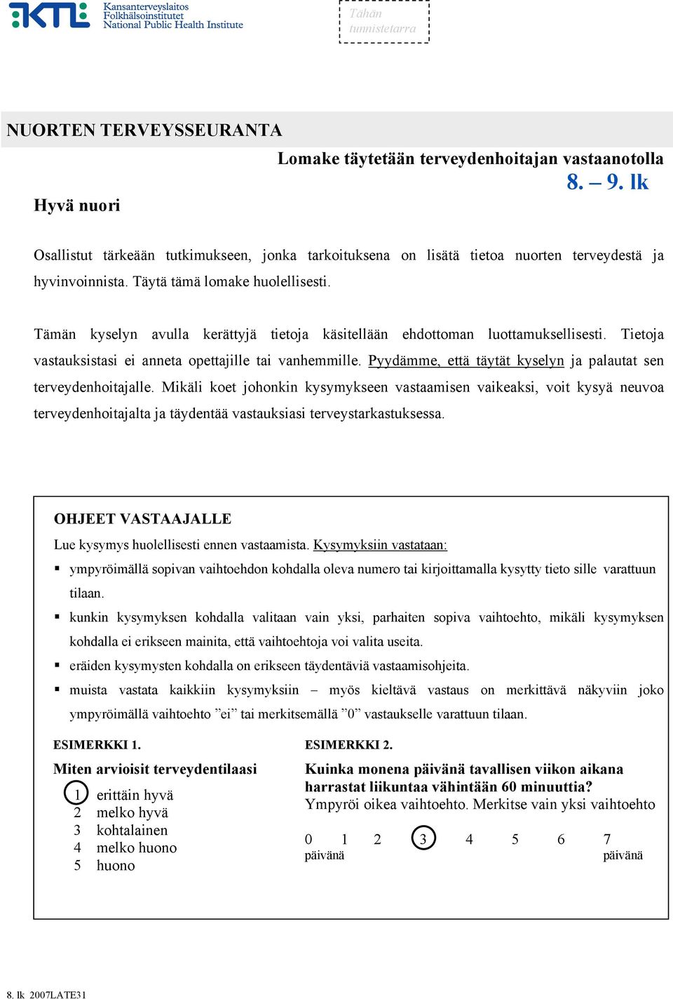 Tämän kyselyn avulla kerättyjä tietoja käsitellään ehdottoman luottamuksellisesti. Tietoja vastauksistasi ei anneta opettajille tai vanhemmille.