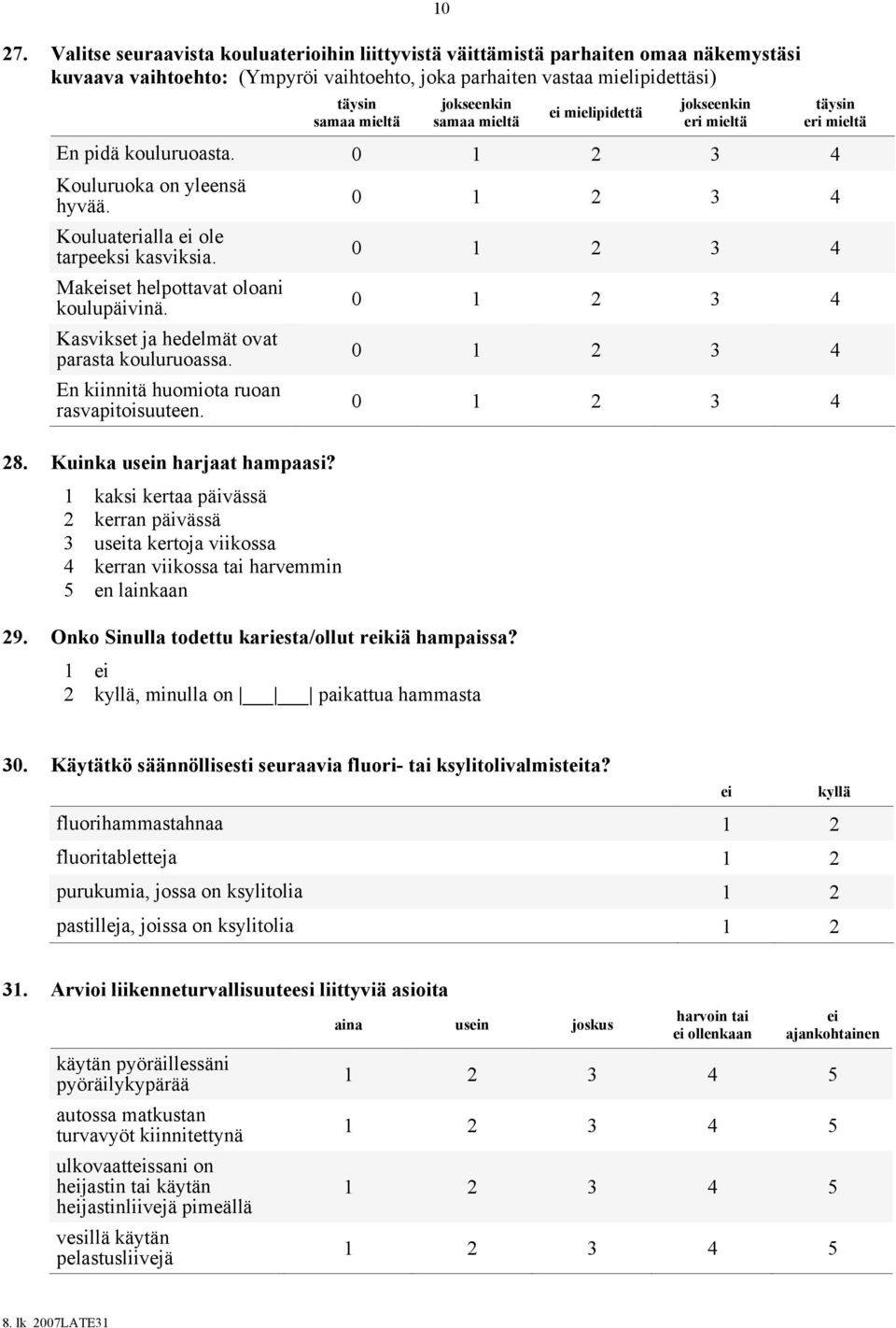 Makeiset helpottavat oloani koulupäivinä. Kasvikset ja hedelmät ovat parasta kouluruoassa. En kiinnitä huomiota ruoan rasvapitoisuuteen. 28. 29. Kuinka usein harjaat hampaasi?