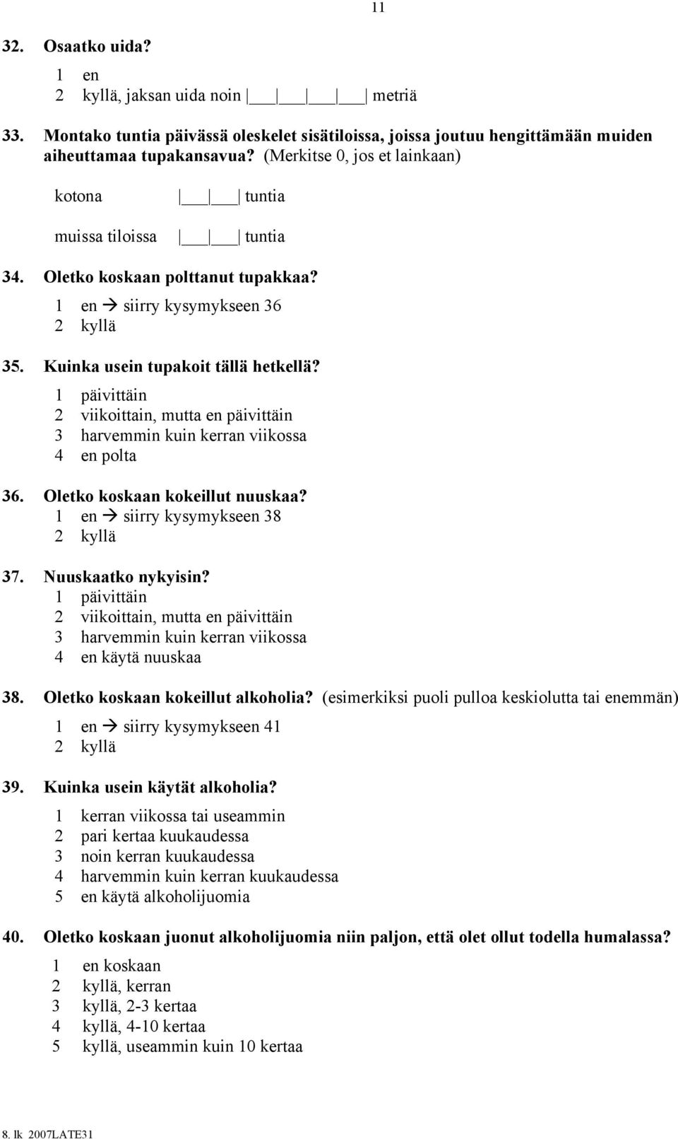 1 en siirry kysymykseen 36 2 kyllä Kuinka usein tupakoit tällä hetkellä? 1 päivittäin 2 viikoittain, mutta en päivittäin 3 harvemmin kuin kerran viikossa 4 en polta Oletko koskaan kokeillut nuuskaa?