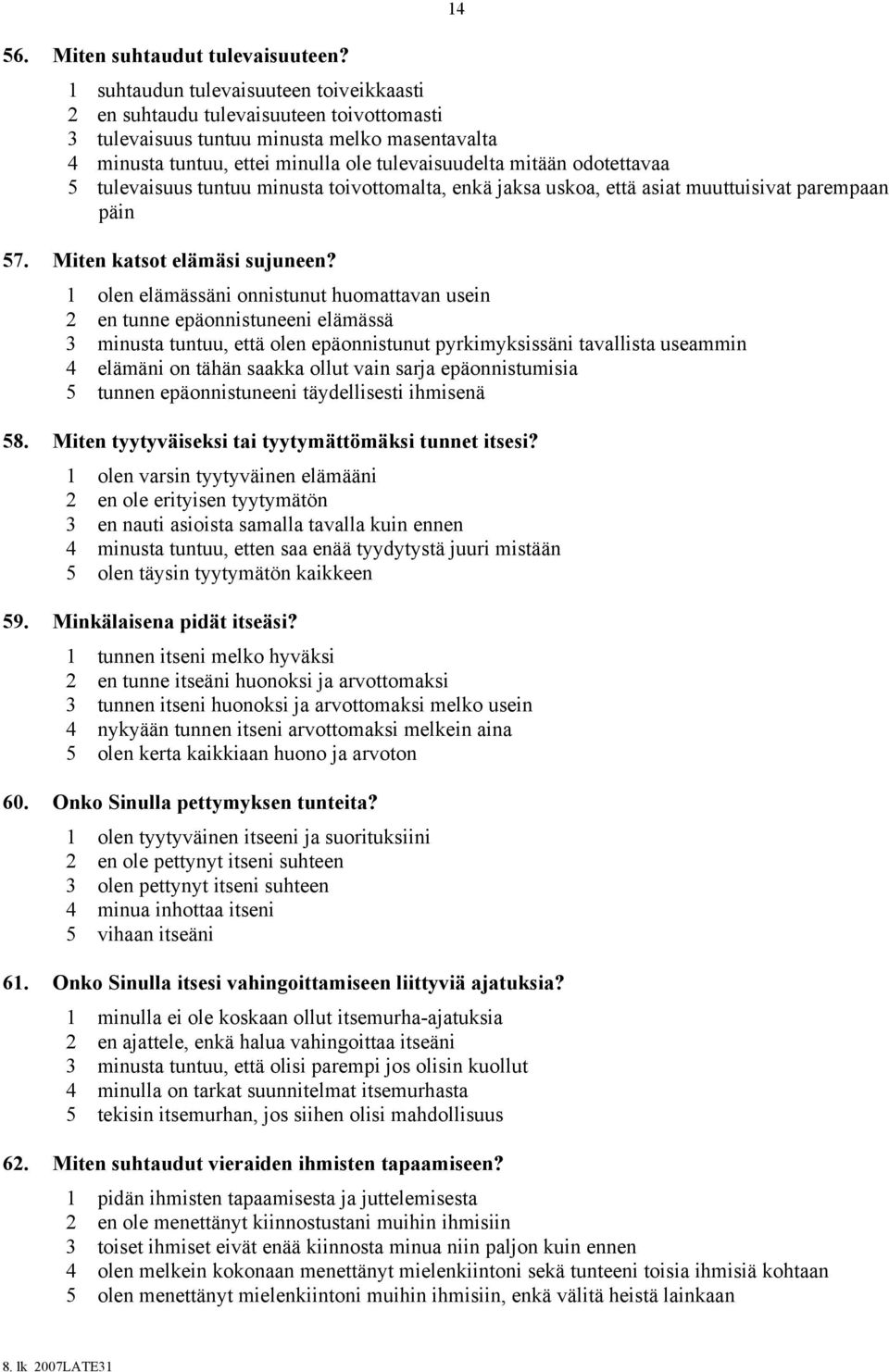 odotettavaa 5 tulevaisuus tuntuu minusta toivottomalta, enkä jaksa uskoa, että asiat muuttuisivat parempaan päin Miten katsot elämäsi sujuneen?