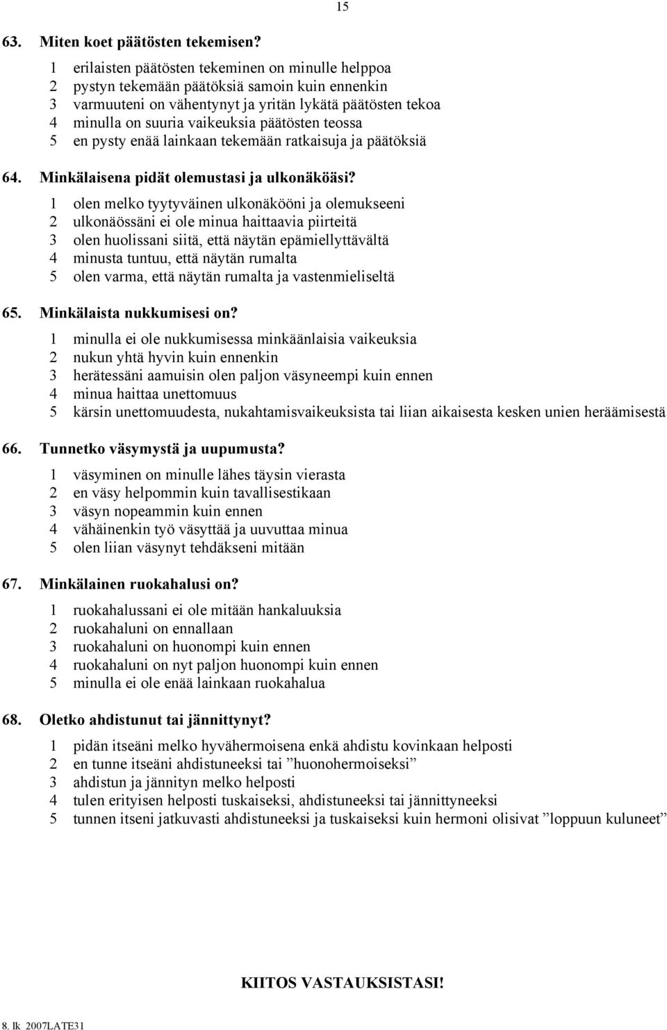 päätösten teossa 5 en pysty enää lainkaan tekemään ratkaisuja ja päätöksiä Minkälaisena pidät olemustasi ja ulkonäköäsi?