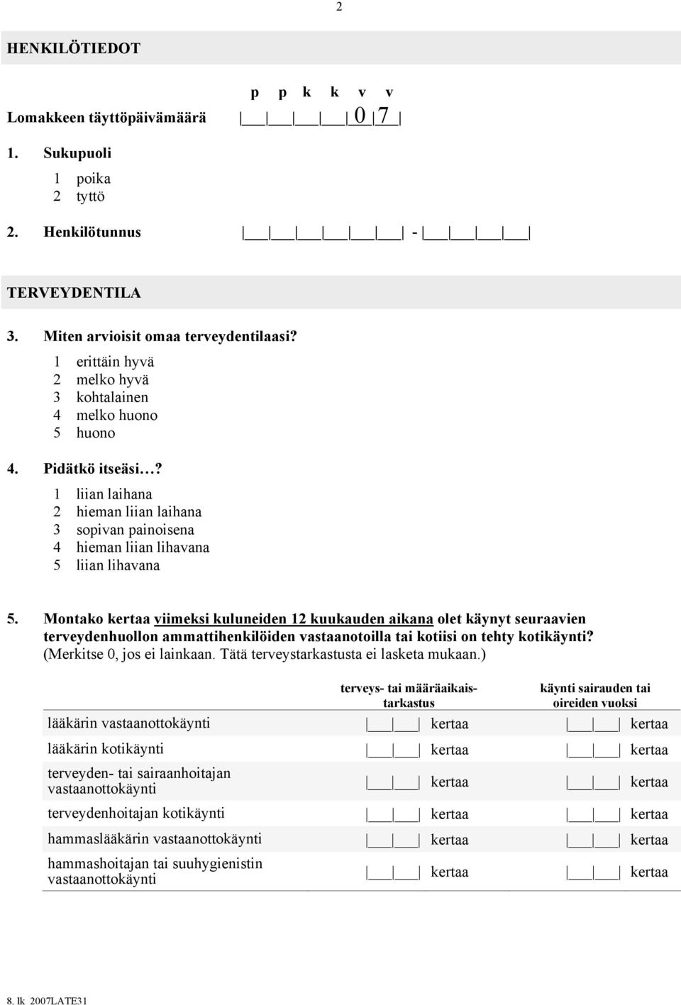 Montako kertaa viimeksi kuluneiden 12 kuukauden aikana olet käynyt seuraavien terveydenhuollon ammattihenkilöiden vastaanotoilla tai kotiisi on tehty kotikäynti? (Merkitse 0, jos ei lainkaan.