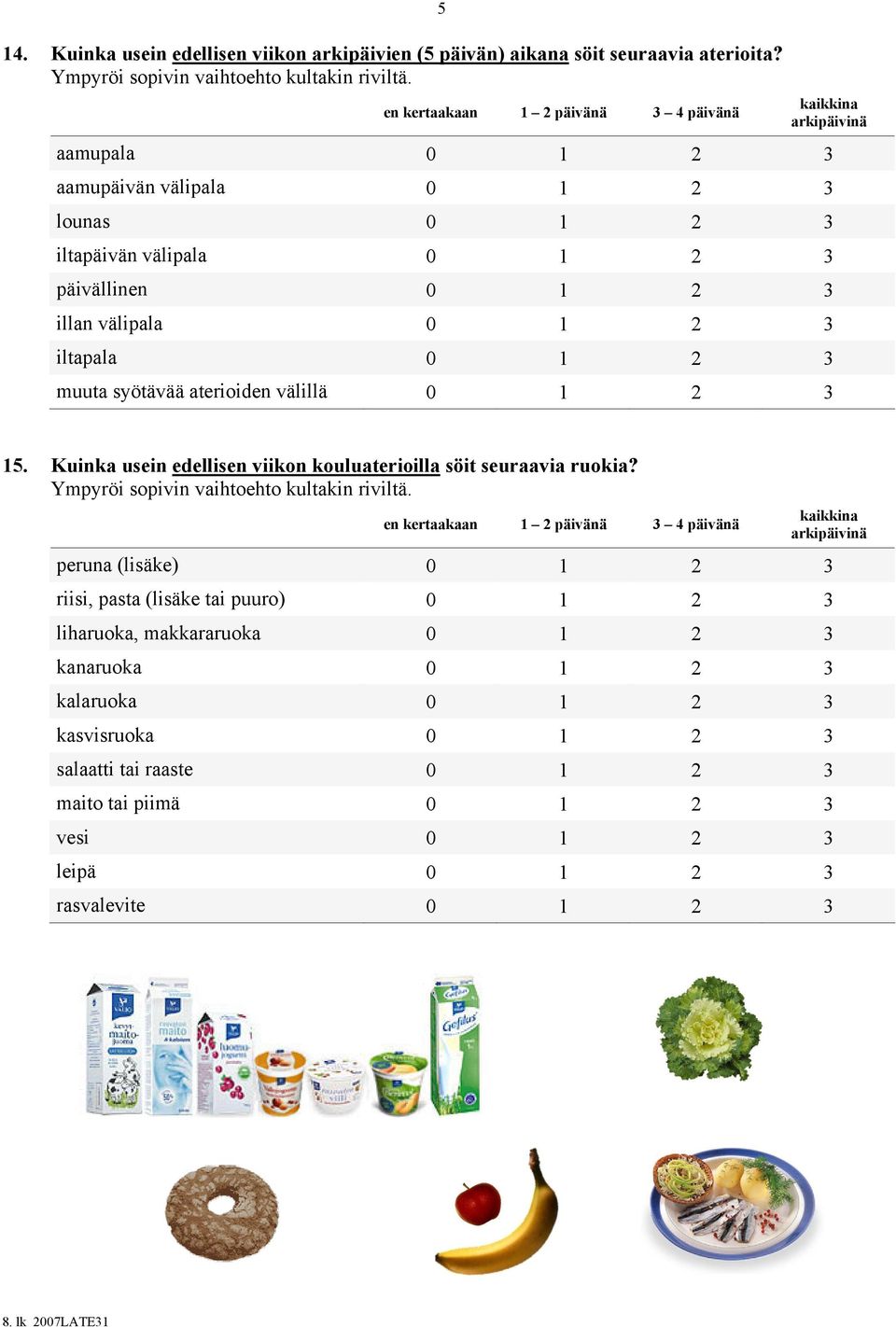 iltapala 0 1 2 3 muuta syötävää aterioiden välillä 0 1 2 3 15. Kuinka usein edellisen viikon kouluaterioilla söit seuraavia ruokia? Ympyröi sopivin vaihtoehto kultakin riviltä.