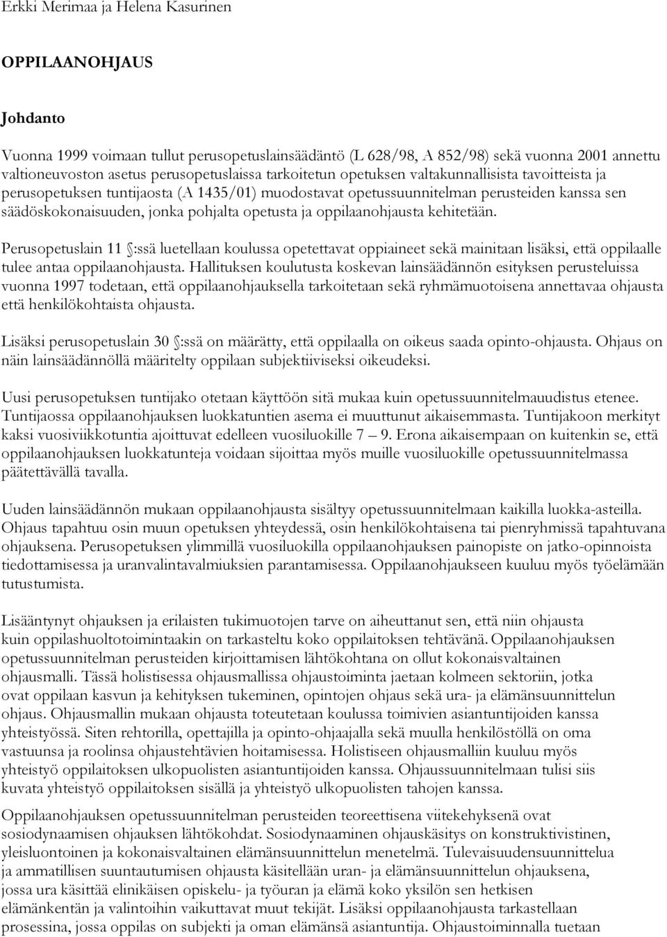 oppilaanohjausta kehitetään. Perusopetuslain 11 :ssä luetellaan koulussa opetettavat oppiaineet sekä mainitaan lisäksi, että oppilaalle tulee antaa oppilaanohjausta.