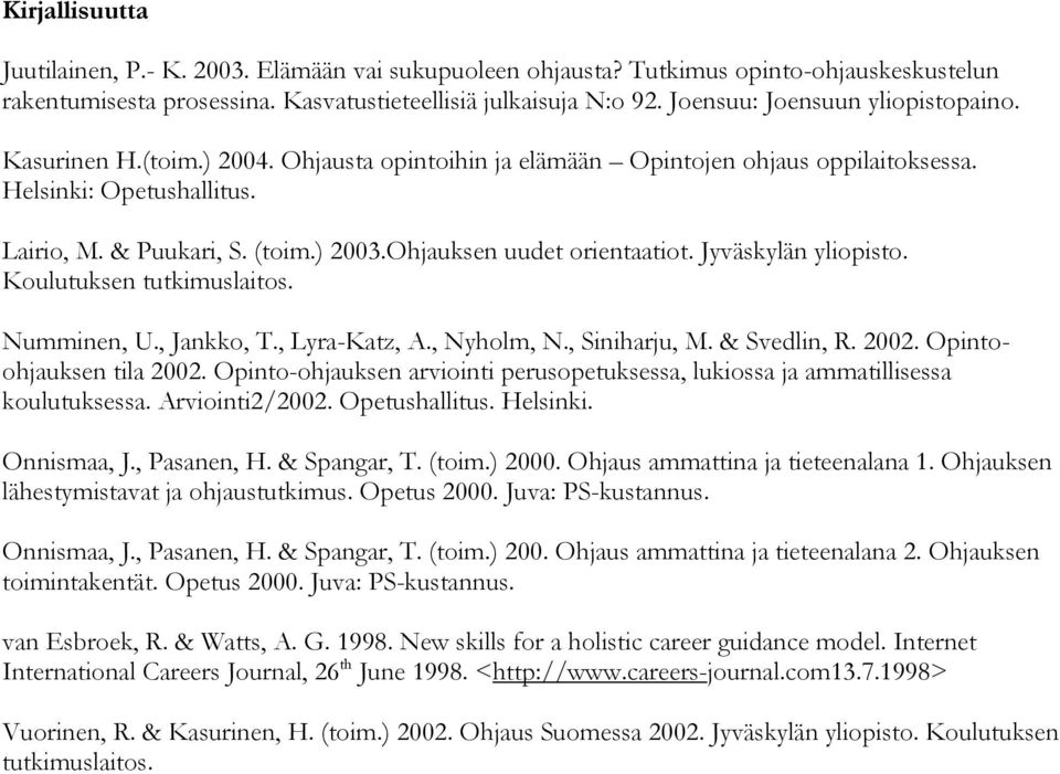 Ohjauksen uudet orientaatiot. Jyväskylän yliopisto. Koulutuksen tutkimuslaitos. Numminen, U., Jankko, T., Lyra-Katz, A., Nyholm, N., Siniharju, M. & Svedlin, R. 2002. Opintoohjauksen tila 2002.
