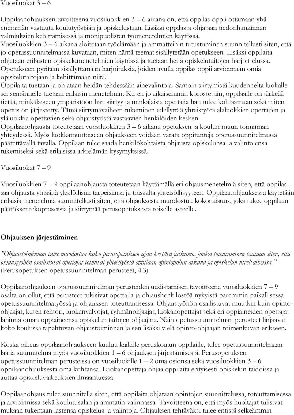 Vuosiluokkien 3 6 aikana aloitetaan työelämään ja ammatteihin tutustuminen suunnitellusti siten, että jo opetussuunnitelmassa kuvataan, miten nämä teemat sisällytetään opetukseen.