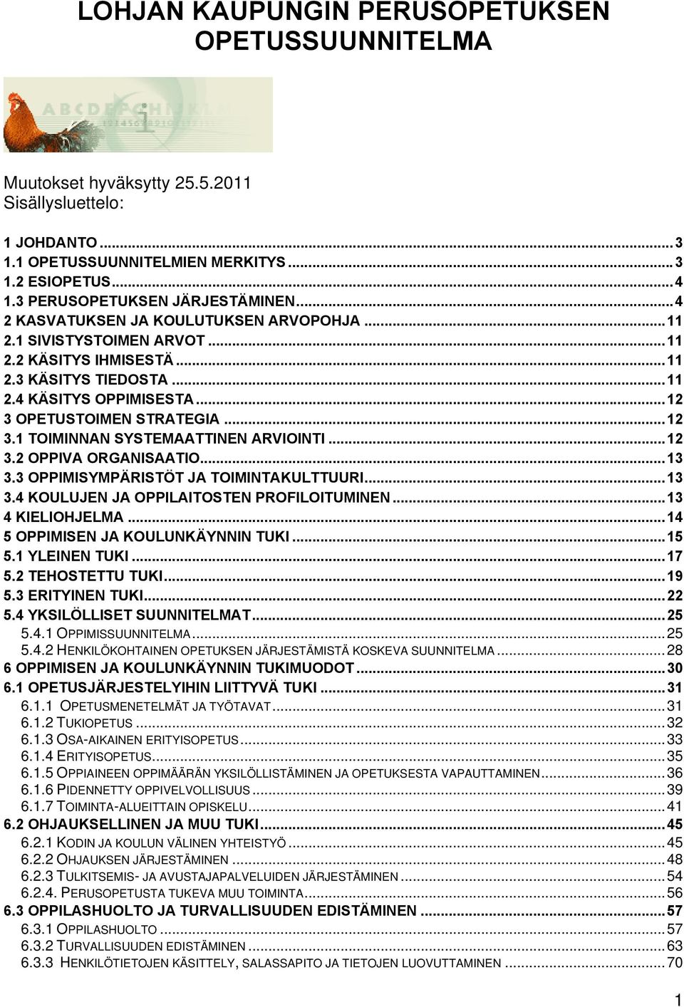 ..12 3 OPETUSTOIMEN STRATEGIA...12 3.1 TOIMINNAN SYSTEMAATTINEN ARVIOINTI...12 3.2 OPPIVA ORGANISAATIO...13 3.3 OPPIMISYMPÄRISTÖT JA TOIMINTAKULTTUURI...13 3.4 KOULUJEN JA OPPILAITOSTEN PROFILOITUMINEN.