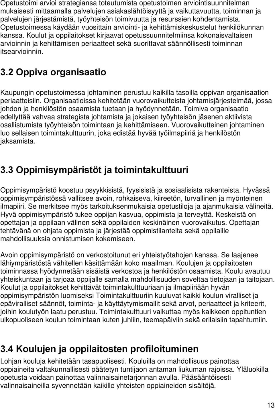 Koulut ja oppilaitokset kirjaavat opetussuunnitelmiinsa kokonaisvaltaisen arvioinnin ja kehittämisen periaatteet sekä suorittavat säännöllisesti toiminnan itsearvioinnin. 3.