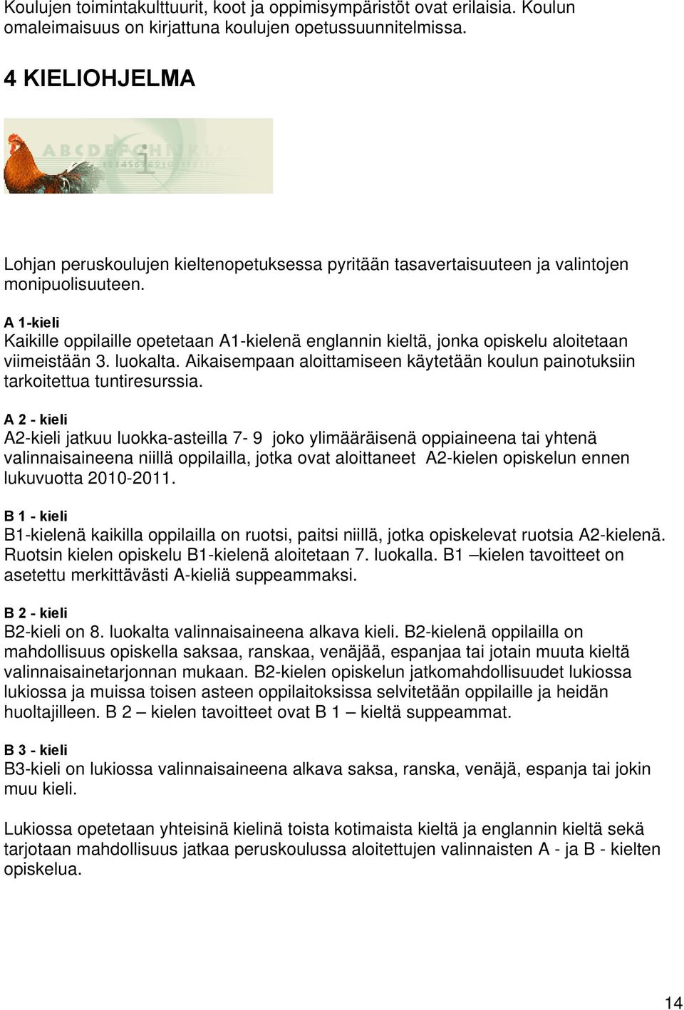 A 1-kieli Kaikille oppilaille opetetaan A1-kielenä englannin kieltä, jonka opiskelu aloitetaan viimeistään 3. luokalta.