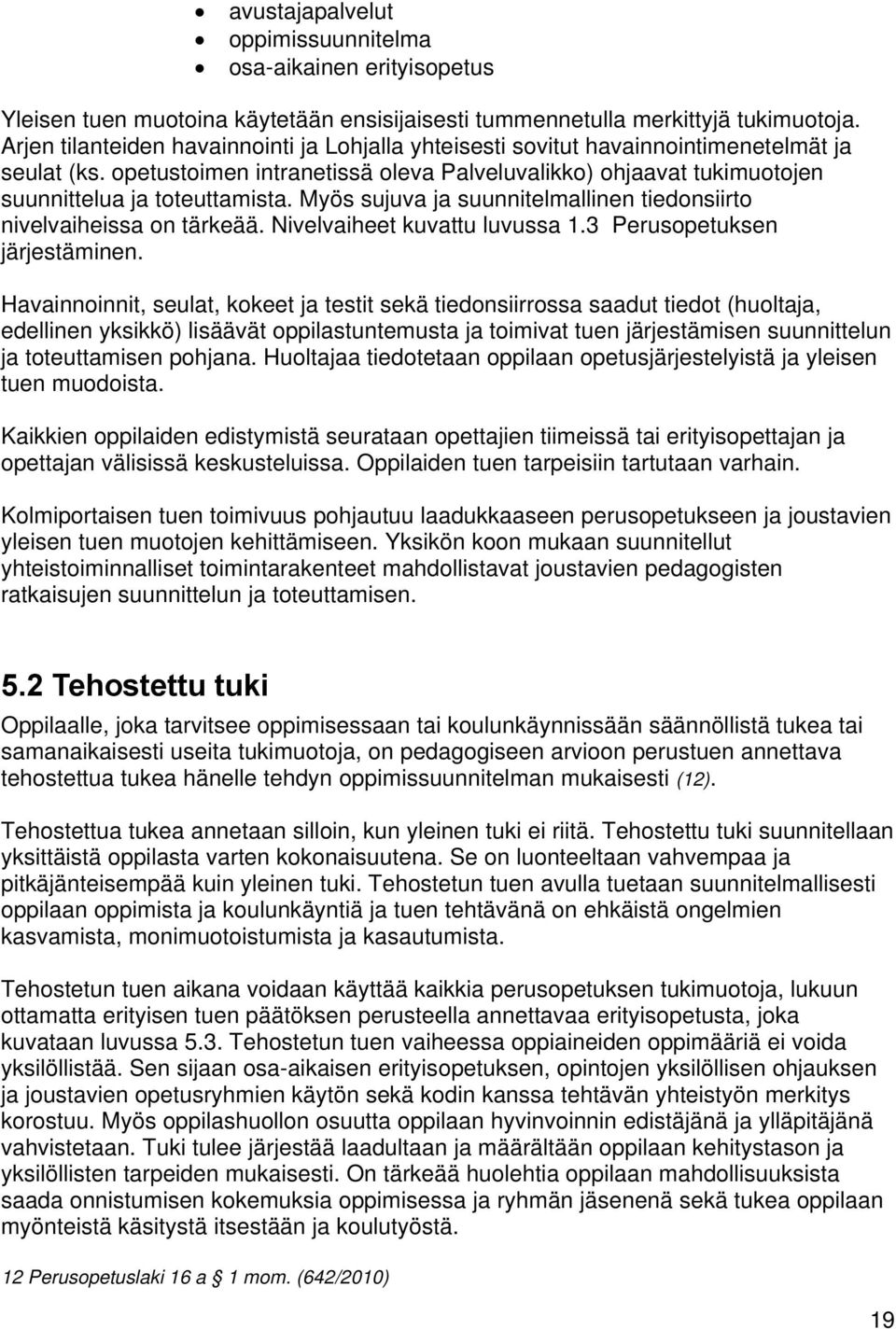 Myös sujuva ja suunnitelmallinen tiedonsiirto nivelvaiheissa on tärkeää. Nivelvaiheet kuvattu luvussa 1.3 Perusopetuksen järjestäminen.