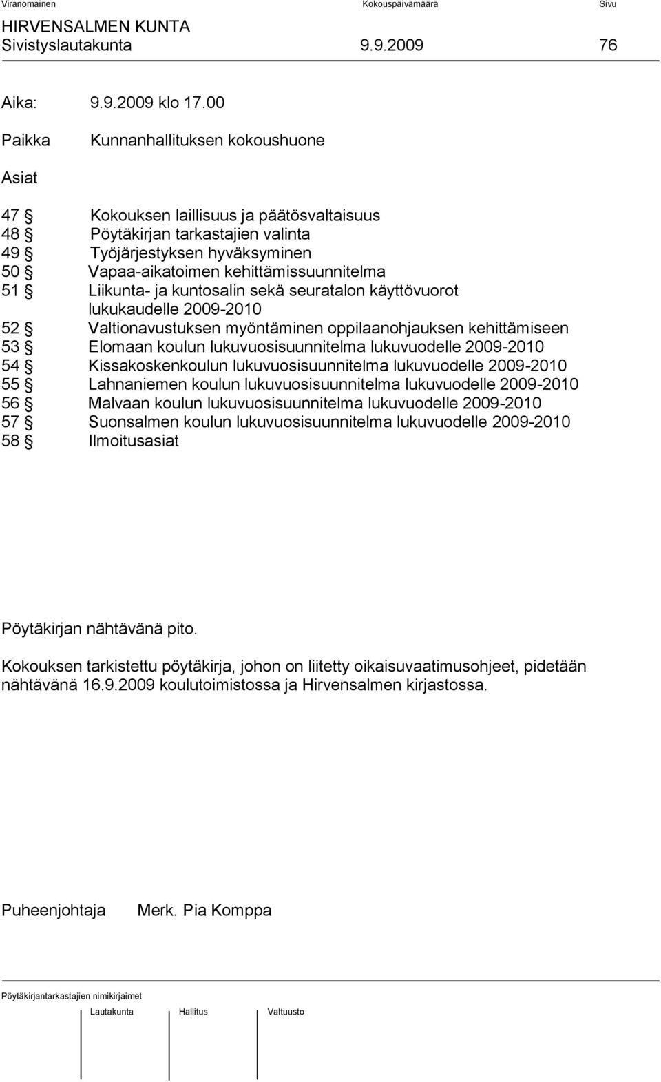 51 Liikunta- ja kuntosalin sekä seuratalon käyttövuorot lukukaudelle 2009-2010 52 Valtionavustuksen myöntäminen oppilaanohjauksen kehittämiseen 53 Elomaan koulun lukuvuosisuunnitelma lukuvuodelle