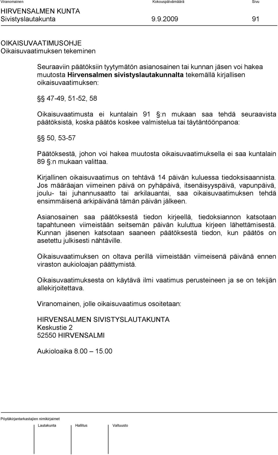 oikaisuvaatimuksen: 47-49, 51-52, 58 Oikaisuvaatimusta ei kuntalain 91 :n mukaan saa tehdä seuraavista päätöksistä, koska päätös koskee valmistelua tai täytäntöönpanoa: 50, 53-57 Päätöksestä, johon