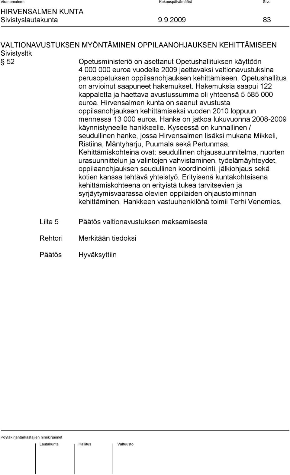 valtionavustuksina perusopetuksen oppilaanohjauksen kehittämiseen. Opetushallitus on arvioinut saapuneet hakemukset.