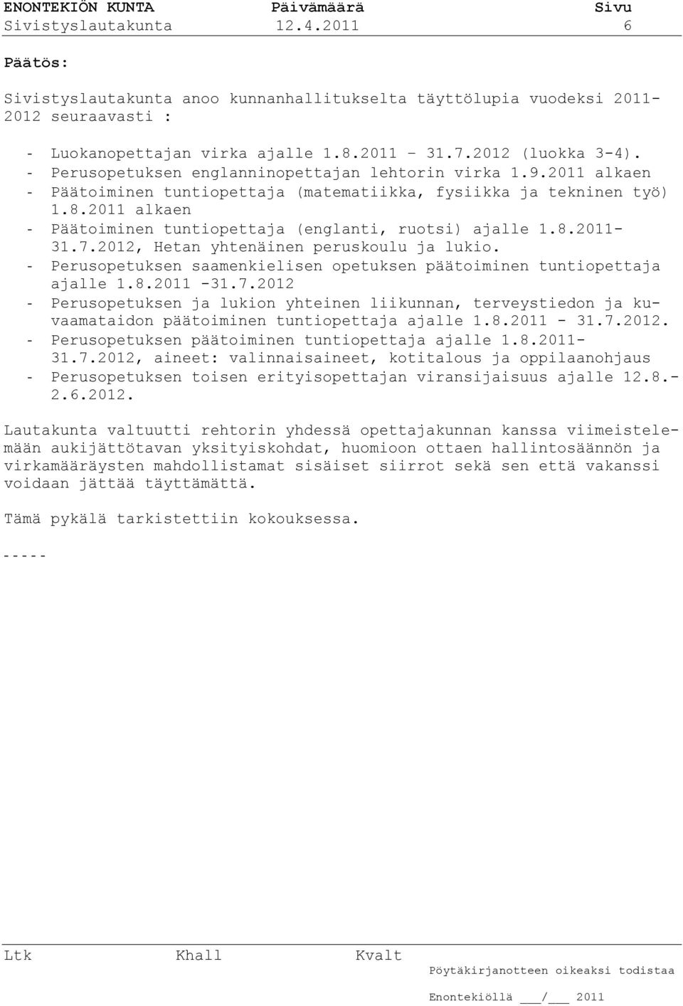 2011 alkaen - Päätoiminen tuntiopettaja (englanti, ruotsi) ajalle 1.8.2011-31.7.2012, Hetan yhtenäinen peruskoulu ja lukio.