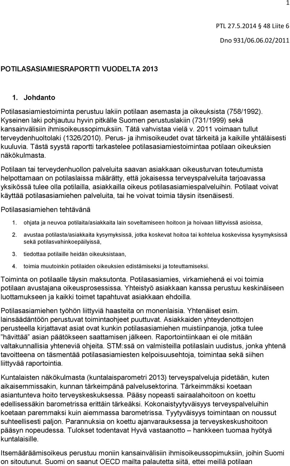Perus- ja ihmisoikeudet ovat tärkeitä ja kaikille yhtäläisesti kuuluvia. Tästä syystä raportti tarkastelee potilasasiamiestoimintaa potilaan oikeuksien näkökulmasta.