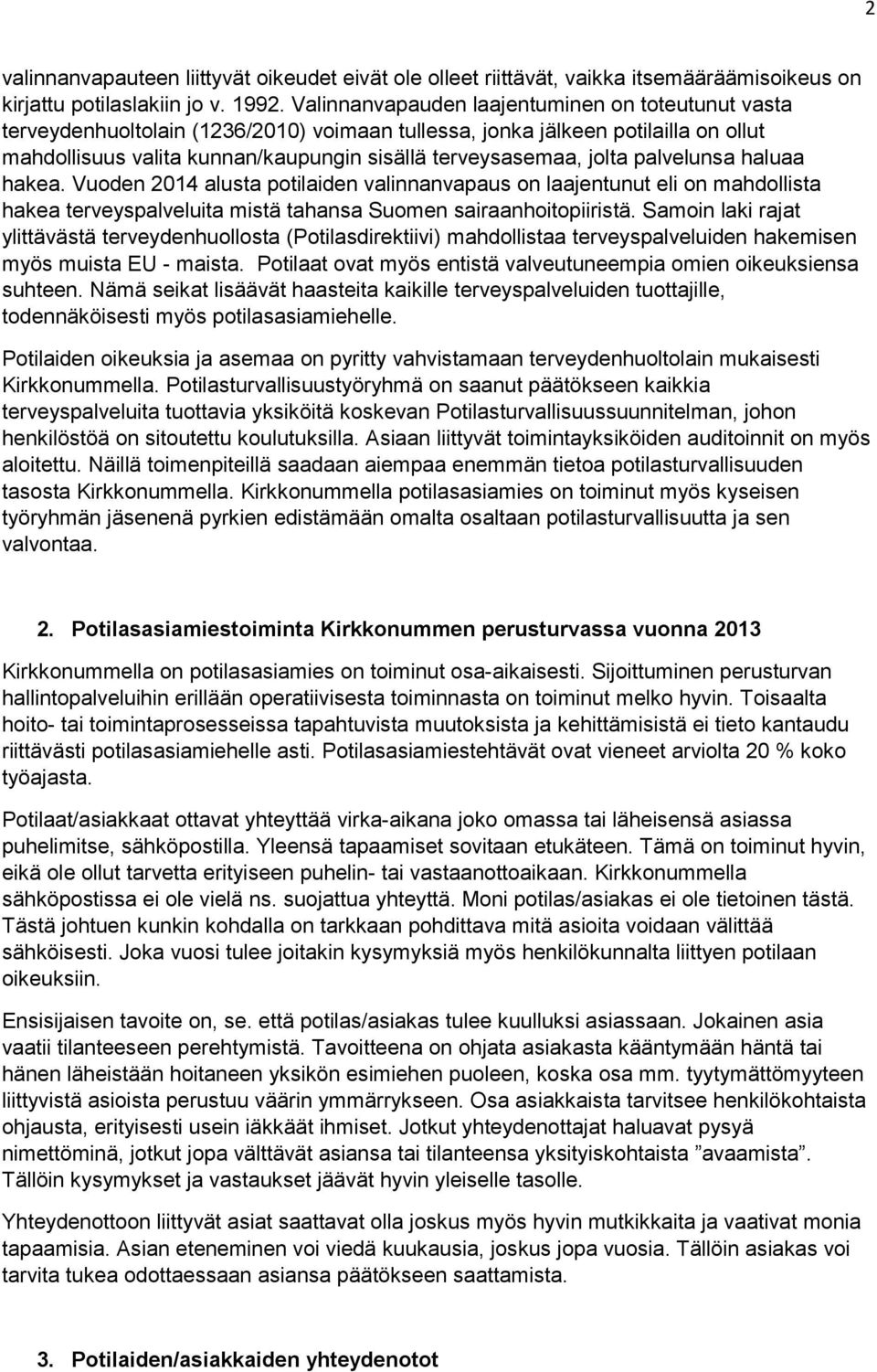 jolta palvelunsa haluaa hakea. Vuoden 2014 alusta potilaiden valinnanvapaus on laajentunut eli on mahdollista hakea terveyspalveluita mistä tahansa Suomen sairaanhoitopiiristä.
