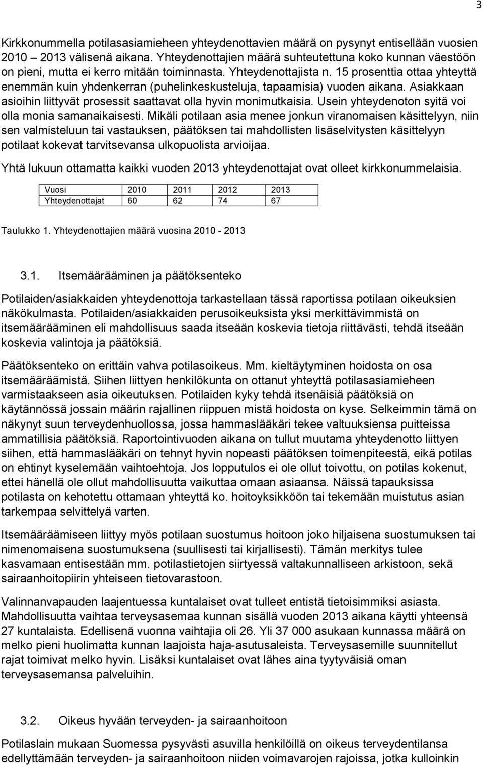 15 prosenttia ottaa yhteyttä enemmän kuin yhdenkerran (puhelinkeskusteluja, tapaamisia) vuoden aikana. Asiakkaan asioihin liittyvät prosessit saattavat olla hyvin monimutkaisia.