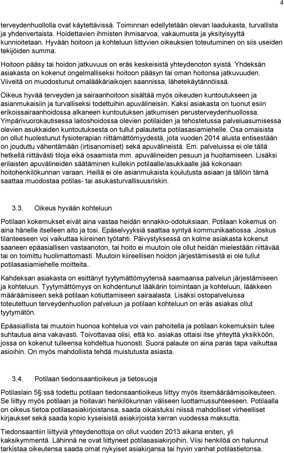 Yhdeksän asiakasta on kokenut ongelmalliseksi hoitoon pääsyn tai oman hoitonsa jatkuvuuden. Viiveitä on muodostunut omalääkäriaikojen saannissa, lähetekäytännöissä.