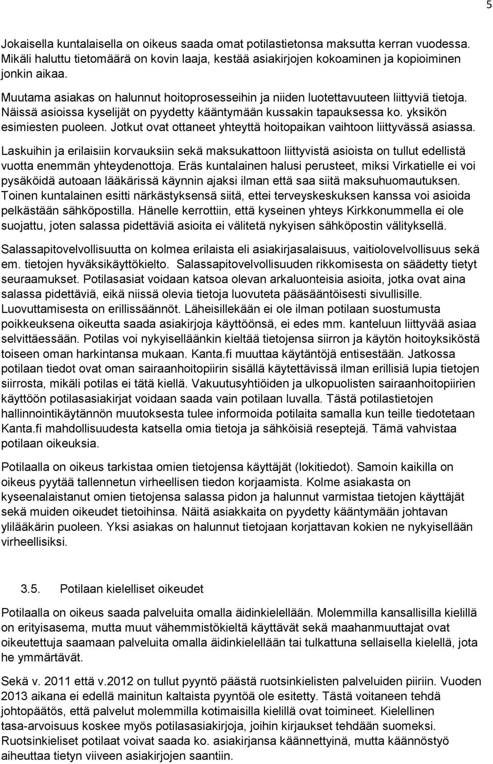 Jotkut ovat ottaneet yhteyttä hoitopaikan vaihtoon liittyvässä asiassa. Laskuihin ja erilaisiin korvauksiin sekä maksukattoon liittyvistä asioista on tullut edellistä vuotta enemmän yhteydenottoja.