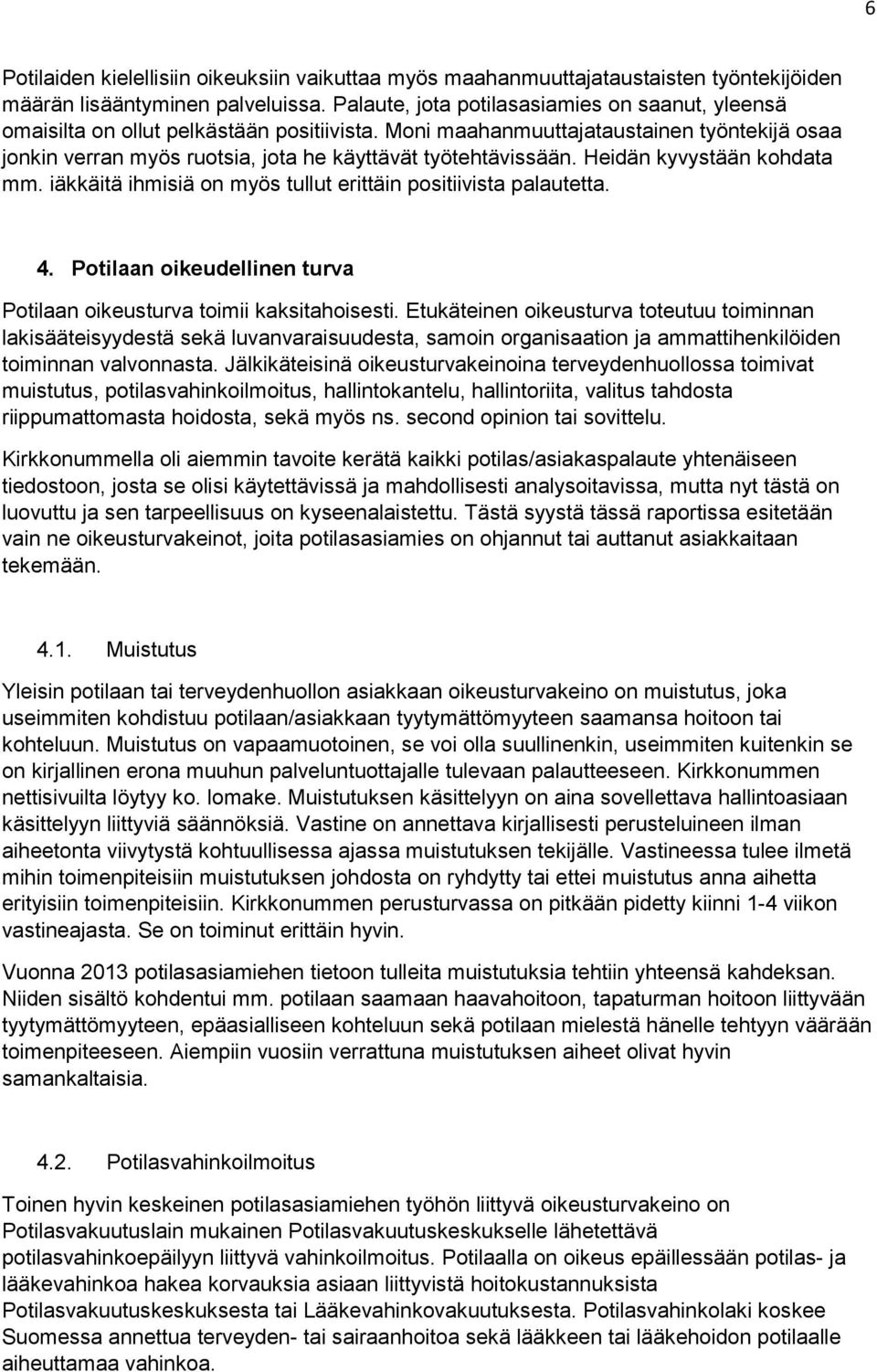 Moni maahanmuuttajataustainen työntekijä osaa jonkin verran myös ruotsia, jota he käyttävät työtehtävissään. Heidän kyvystään kohdata mm.